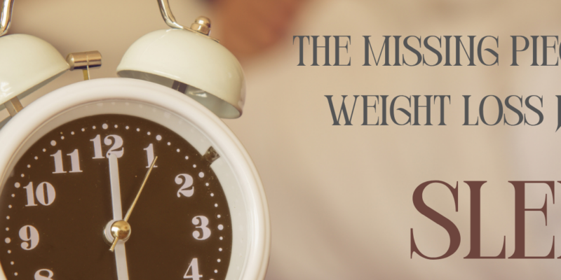 The Missing Piece in Your Weight Loss Journey: Sleep 