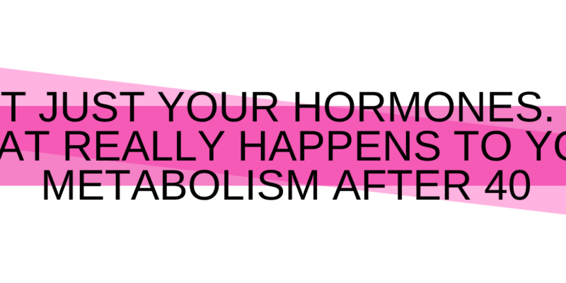 It's Not Just Your Hormones. Here's What Really Happens to Your Metabolism After 40.